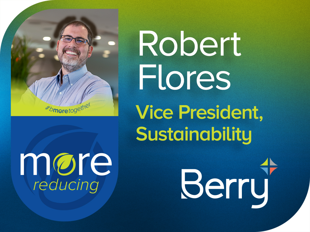 More Reducing Pledge & Portrait of Robert Flores, VP Sustainability | Berry Global